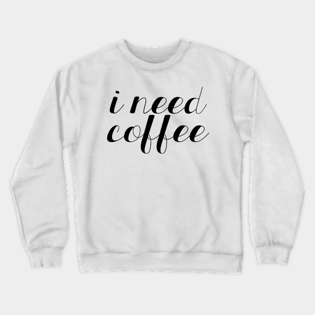 I Need Coffee Crewneck Sweatshirt by lolosenese